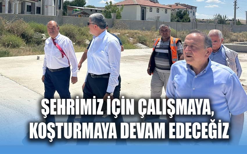 Şehrimiz İçin Çalışmaya Koşturmaya Devam Edeceğiz